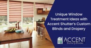 Custom Blinds and Drapery | Accent Shutter & Shades