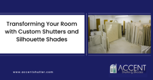 Transforming Your Room with Custom Shutters and Silhouette Shades