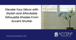 Elevate Your Decor with Stylish and Affordable Silhouette Shades From Accent Shutter