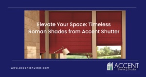 Elevate Your Space: Timeless Roman Shades from Accent Shutter